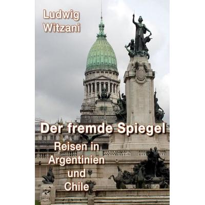 Weltreisen / Der fremde Spiegel, Taschenbuch von Ludwig Witzani, Epubli, 978-3-8190-6033-5
