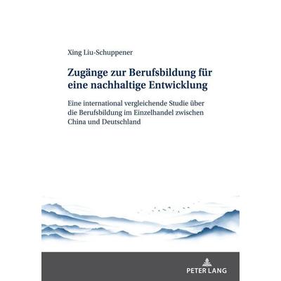 Zugänge zur Berufsbildung für eine nachhaltige Entwicklung, Gebundene Ausgabe von Xing Liu-Schuppener, Peter Lang GmbH, Internationaler Verlag der
