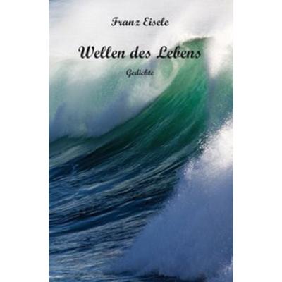 Wellen des Lebens, Taschenbuch von Franz Eisele, Rediroma-Verlag, 978-3-86870-857-8