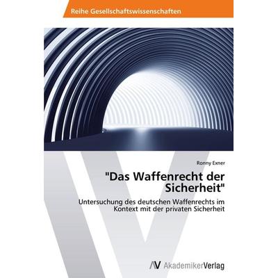 Das Waffenrecht der Sicherheit, Taschenbuch von Ronny Exner, AV Akademikerverlag, 978-3-639-46521-1