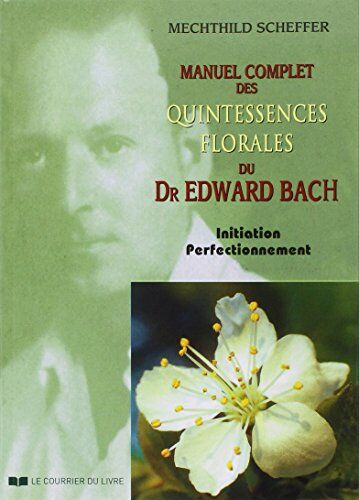 Mechthild Scheffer - Manuel complet des quintessences florales du Dr Edward Bach : initiation, perfectionnement : pour utilisateurs, conseillers des fleurs de Bach - Preis vom 09.10.2026 07:28:09 h