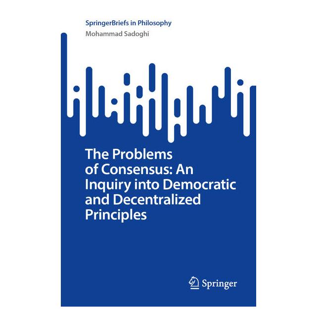 Springer The Problems of Consensus: An Ethical Inquiry into Democratic and Decentralized Principle (Englisch, Softcover, Mohammad Sadoghi) (61572833)