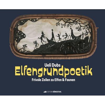 Elfengrundpoetik, Gebundene Ausgabe von Ueli Dubs, Edition Königstuhl, 978-3-907339-68-8