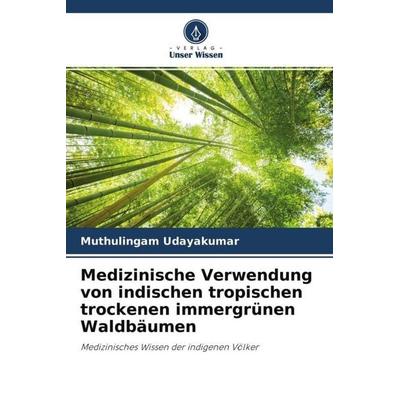 Medizinische Verwendung von indischen tropischen trockenen immergrünen Waldbäumen, Taschenbuch von Muthulingam Udayakumar, Verlag Unser Wissen,