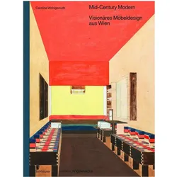 Mid-Century Modern – Visionäres Möbeldesign aus Wien, Fachbücher von Caroline Wohlgemuth
