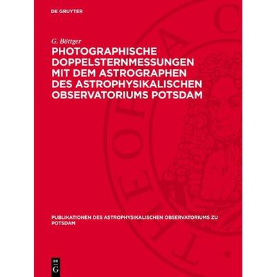 Photographische Doppelsternmessungen mit dem Astrographen des Astrophysikalischen Observatoriums Potsdam, Gebundene Ausgabe von G. Böttger, De