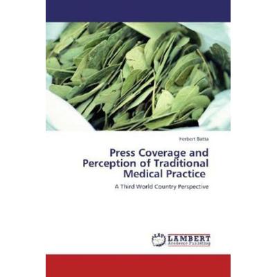 Batta, H: Press Coverage and Perception of Traditional Medic, Taschenbuch von Herbert Batta, LAP LAMBERT Academic Publishing, 978-3-659-13921-5