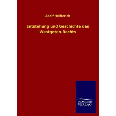 Entstehung und Geschichte des Westgoten-Rechts, Taschenbuch von Adolf Helfferich, Salzwasser, 978-3-8460-2617-5