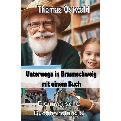 Die magische Buchhandlung / Unterwegs mit einem Buch in Braunschweig - Magische Buchhandlung 5, Taschenbuch von Thomas Ostwald, Epubli,