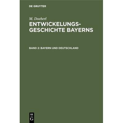 Bayern und Deutschland, Gebundene Ausgabe von M. Doeberl, De Gruyter Oldenbourg, 978-3-486-75161-1