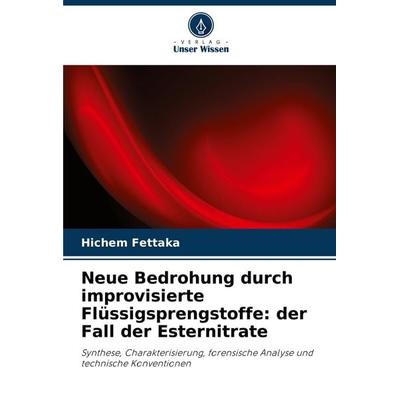 Neue Bedrohung durch improvisierte Flüssigsprengstoffe: der Fall der Esternitrate, Taschenbuch von Hichem Fettaka, Verlag Unser Wissen,