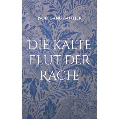 Die kalte Flut der Rache, Taschenbuch von Wolfgang Santjer, BoD – Books on Demand, 978-3-696-79435-4