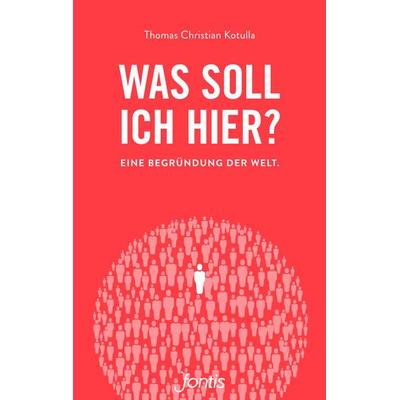 Was soll ich hier?, Taschenbuch von Thomas Christian Kotulla, Fontis, 978-3-03848-096-9