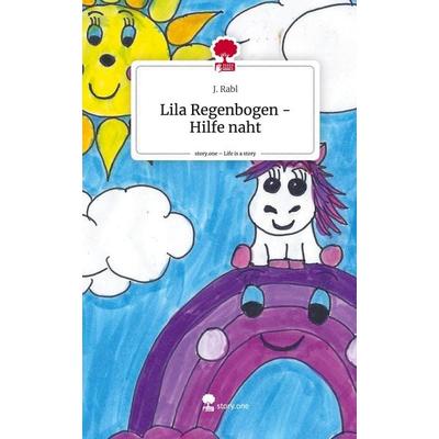 Lila Regenbogen - Hilfe naht. Life is a Story - story.one, Gebundene Ausgabe von J. Rabl, Storylution, 978-3-7115-6964-6