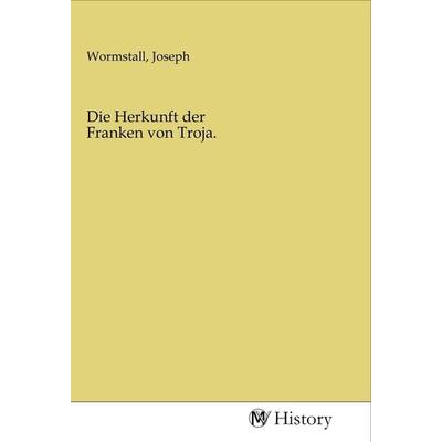 Die Herkunft der Franken von Troja., Taschenbuch von , MV-History, 978-3-96872-340-2