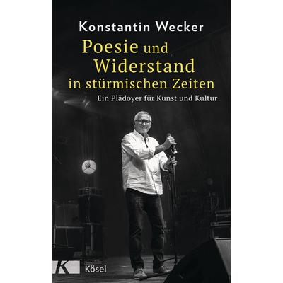 Poesie und Widerstand in stürmischen Zeiten, Gebundene Ausgabe von Konstantin Wecker, Kösel