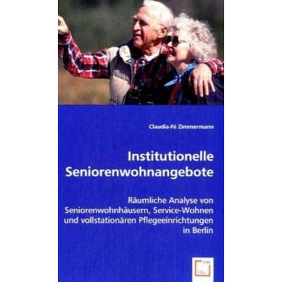 Zimmermann, C: Institutionelle Seniorenwohnangebote, Taschenbuch von Claudia-Fé Zimmermann, VDM, 978-3-639-02452-4
