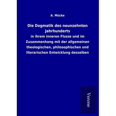 Die Dogmatik des neunzehnten Jahrhunderts, Gebundene Ausgabe von A. Mücke, BoD - Books on Demand