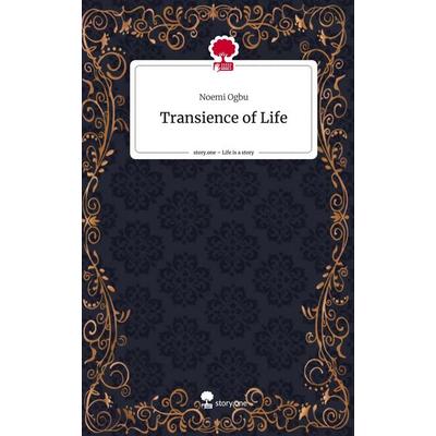 Transience of Life. Life is a Story - story.one, Gebundene Ausgabe von Noemi Ogbu, Story.one publishing, 978-3-7108-4785-1