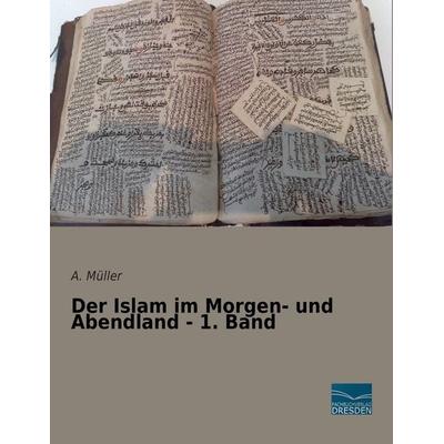 Der Islam im Morgen- und Abendland - 1. Band, Taschenbuch von A. Müller, Fachbuchverlag Dresden, 978-3-95692-518-4