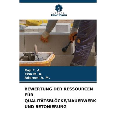 Bewertung der Ressourcen für Qualitätsblöcke/mauerwerk und Betonierung, Taschenbuch von Raji F. A.,Yisa M. A.,Aderemi A. M., Verlag Unser Wissen,