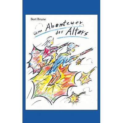 Vom Abenteuer des Alters, Taschenbuch von Bert Brune, BoD – Books on Demand, 978-3-695-12487-9