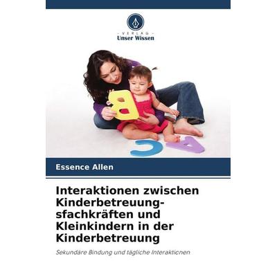 Interaktionen zwischen Kinderbetreuung-sfachkräften und Kleinkindern in der Kinderbetreuung, Taschenbuch von Essence Allen, Verlag Unser Wissen,
