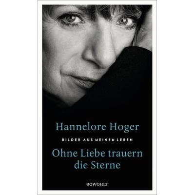Ohne Liebe trauern die Sterne, Gebundene Ausgabe von Hannelore Hoger, Rowohlt