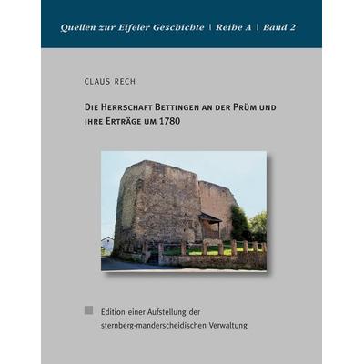 Die Herrschaft Bettingen an der Prüm und ihre Erträge um 1780, Taschenbuch von Claus Rech, BoD – Books on Demand, 978-3-7412-9509-6