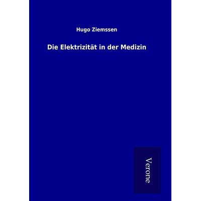 Die Elektrizität in der Medizin, Gebundene Ausgabe von Hugo Ziemssen, BoD - Books on Demand