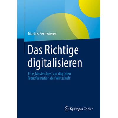 Das Richtige digitalisieren, Gebundene Ausgabe von Markus Pertlwieser, Springer Fachmedien Wiesbaden GmbH, 978-3-658-35446-6