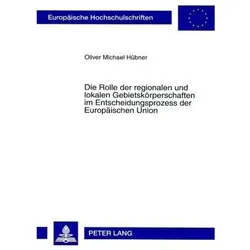Die Rolle der regionalen und lokalen Gebietskörperschaften im Entscheidungsprozess der Europäischen, Fachbücher von Oliver Hübner