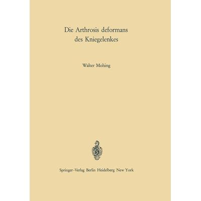 Die Arthrosis deformans des Kniegelenkes, Taschenbuch von Walter Mohing, Springer Berlin, 978-3-642-48467-4