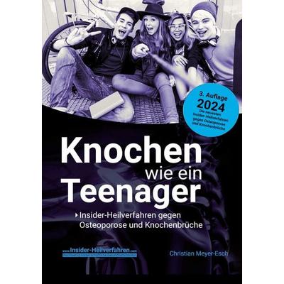 Knochen wie ein Teenager: Insider-Heilverfahren gegen Osteoporose und Knochenbrüche (3. Auflage 2024), Taschenbuch von Christian Meyer-Esch, BoD –