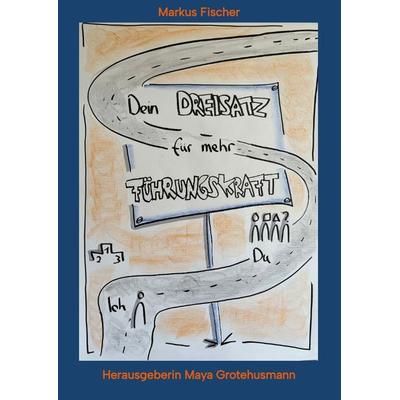 Dein Dreisatz für mehr Führungskraft, Gebundene Ausgabe von Markus Fischer, Tredition, 978-3-384-37159-1