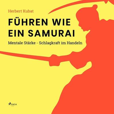 Führen wie ein Samurai - Mentale Stärke - Schlagkraft im Handeln (Ungekürzt) - Herbert Kubat, Audio, 9788711965474