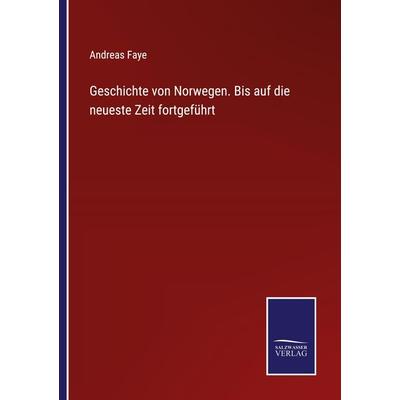 Geschichte von Norwegen. Bis auf die neueste Zeit fortgeführt, Taschenbuch von Andreas Faye, Outlook, 978-3-375-01014-0