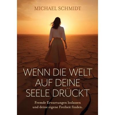 Wenn die Welt auf deine Seele drückt, Taschenbuch von Michael Schmidt, BoD – Books on Demand, 978-3-695-71009-6