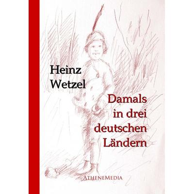Damals in drei deutschen Ländern, Taschenbuch von Heinz Wetzel, AtheneMedia Verlag, 978-3-86992-218-8
