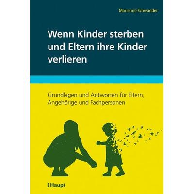 Wenn Kinder sterben und Eltern ihre Kinder verlieren, Taschenbuch von Marianne Schwander, Haupt Verlag, 978-3-258-08433-6