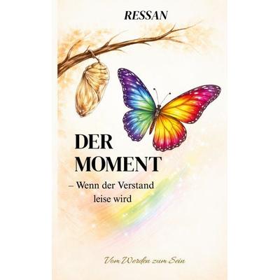Der Moment - Wenn der Verstand leise wird, Taschenbuch von Ressan, BoD – Books on Demand, 978-3-696-36558-5
