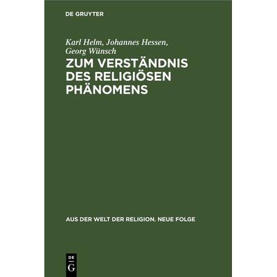 Zum Verständnis des religiösen Phänomens, Gebundene Ausgabe von Karl Helm,Johannes Hessen,Georg Wünsch, De Gruyter, 978-3-11-243389-8