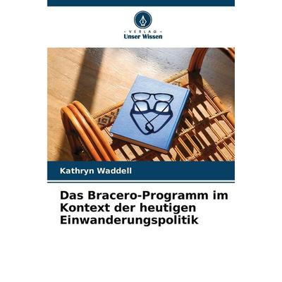Das Bracero-Programm im Kontext der heutigen Einwanderungspolitik, Taschenbuch von Kathryn Waddell, Verlag Unser Wissen, 978-620-9-86062-1