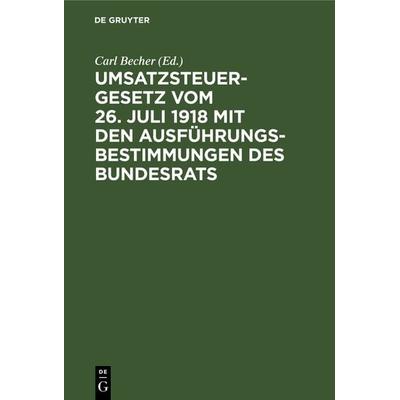 Umsatzsteuergesetz vom 26. Juli 1918 mit den Ausführungsbestimmungen des Bundesrats, Gebundene Ausgabe von , De Gruyter, 978-3-11-237049-0