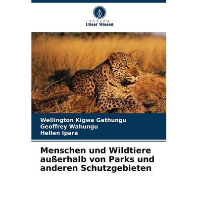Menschen und Wildtiere außerhalb von Parks und anderen Schutzgebieten, Taschenbuch von Wellington Kigwa Gathungu,Geoffrey Wahungu,Hellen Ipara, Verlag