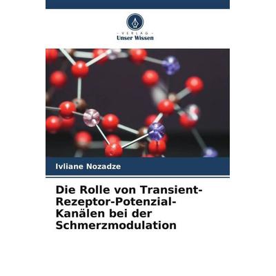 Die Rolle von Transient-Rezeptor-Potenzial-Kanälen bei der Schmerzmodulation, Taschenbuch von Ivliane Nozadze, Verlag Unser Wissen, 978-620-5-21321-6