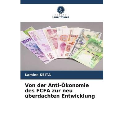 Von der Anti-Ökonomie des FCFA zur neu überdachten Entwicklung, Taschenbuch von Lamine Keita, Verlag Unser Wissen, 978-620-6-04997-5