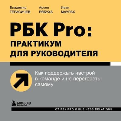 RBK Pro: praktikum dlya rukovoditelya. Kak podderzhat' nastroy v komande i ne peregoret' samomu - Vladimir Gerasichev,Arsen Ryabukha,Ivan Maurakh,