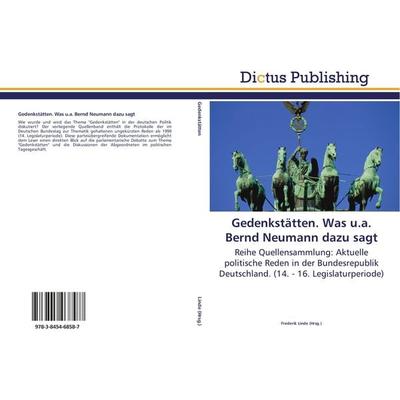 Gedenkstätten. Was u.a. Bernd Neumann dazu sagt, Taschenbuch von , Dictus Publishing, 978-3-8454-6858-7