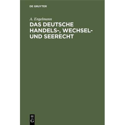 Das deutsche Handels-, Wechsel- und Seerecht, Gebundene Ausgabe von A. Engelmann, De Gruyter, 978-3-11-237791-8